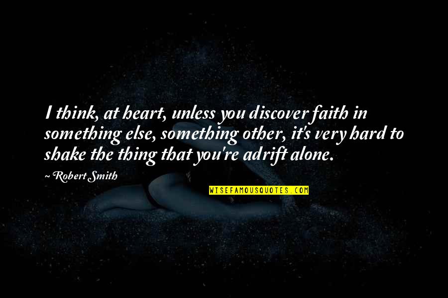 I Found My Wedding Dress Quotes By Robert Smith: I think, at heart, unless you discover faith I Found My Wedding Dress Quotes By Robert Smith: I think, at heart, unless you discover faith