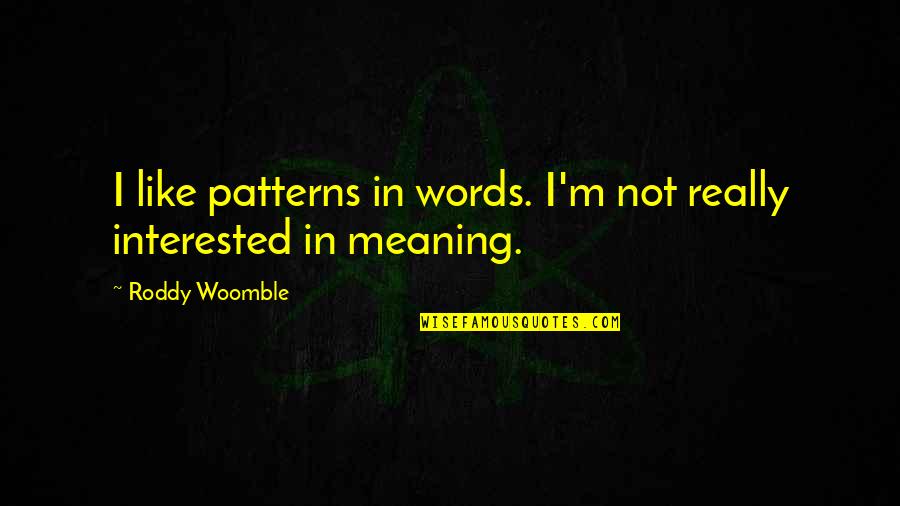 I Found Someone Better Than You Quotes By Roddy Woomble: I like patterns in words. I'm not really