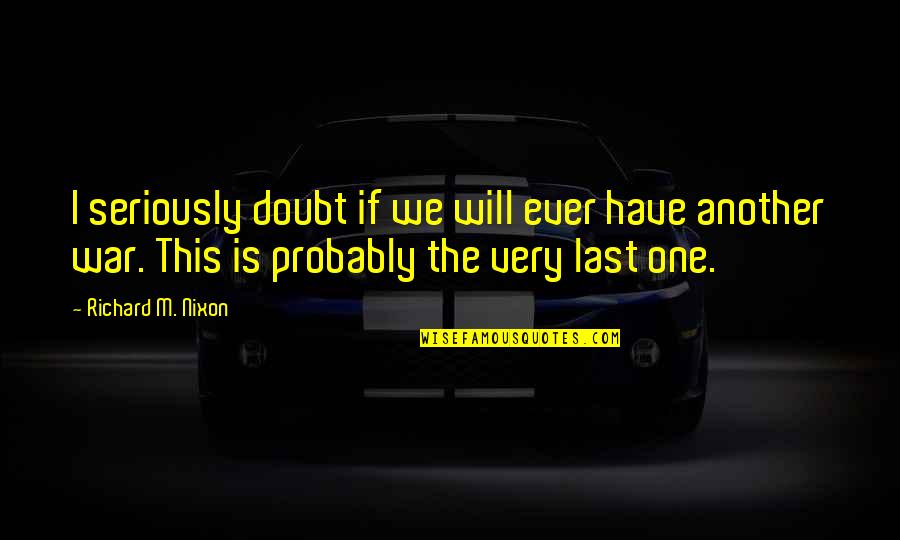I Found Someone Like You Quotes By Richard M. Nixon: I seriously doubt if we will ever have I Found Someone Like You Quotes By Richard M. Nixon: I seriously doubt if we will ever have