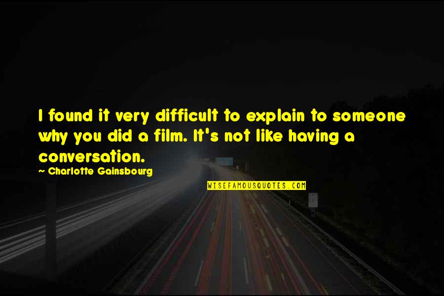 I Found Someone Quotes By Charlotte Gainsbourg: I found it very difficult to explain to