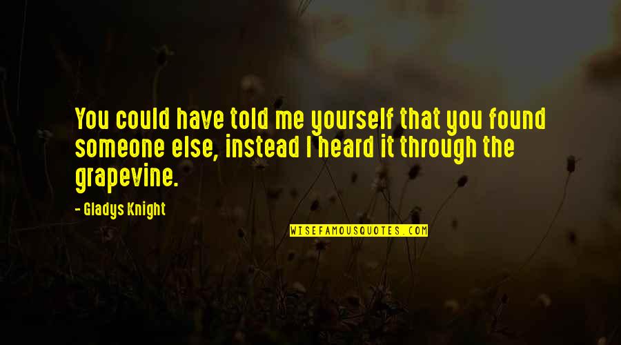 I Found Someone Quotes By Gladys Knight: You could have told me yourself that you