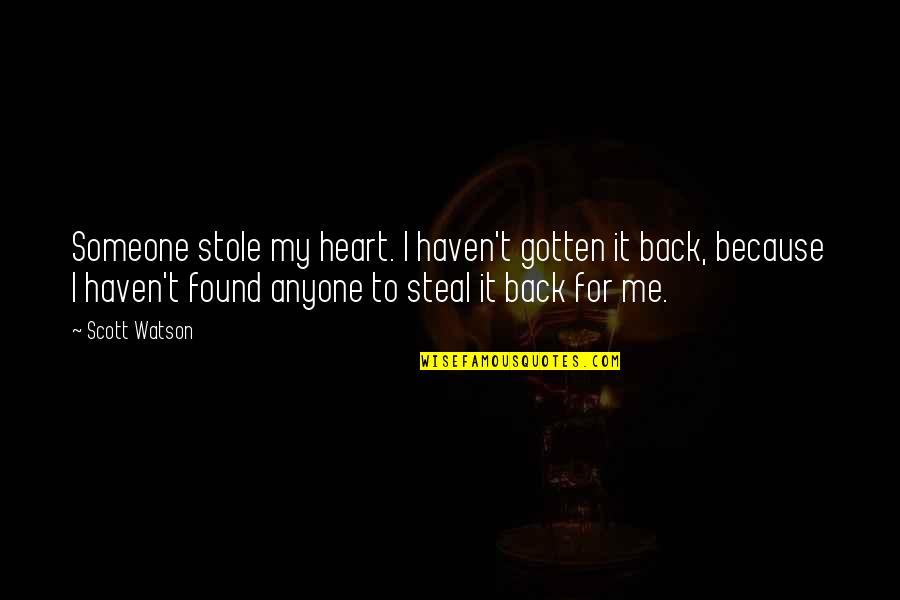I Found Someone Quotes By Scott Watson: Someone stole my heart. I haven't gotten it