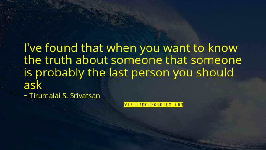 I Found Someone Quotes By Tirumalai S. Srivatsan: I've found that when you want to know