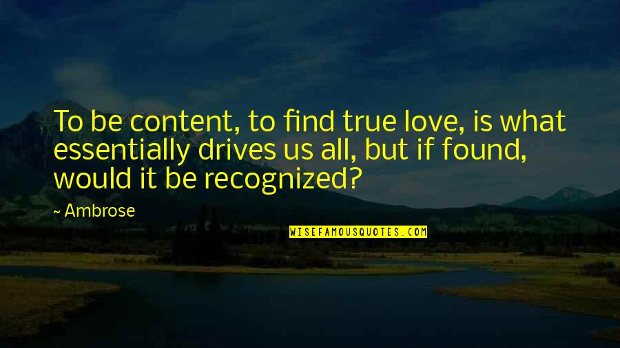 I Found True Love Quotes By Ambrose: To be content, to find true love, is