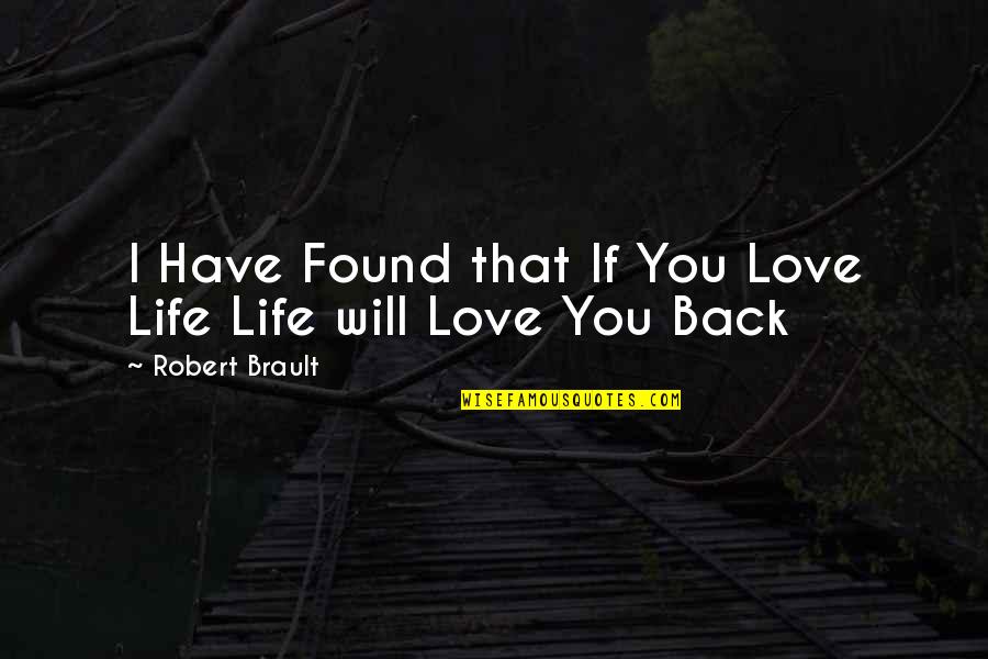 I Found You Love Quotes By Robert Brault: I Have Found that If You Love Life