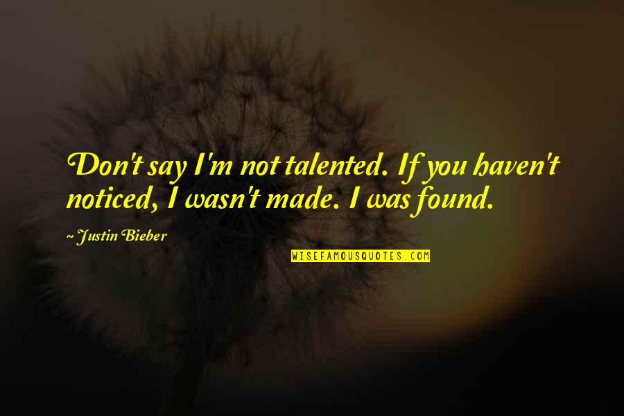 I Found You Quotes By Justin Bieber: Don't say I'm not talented. If you haven't