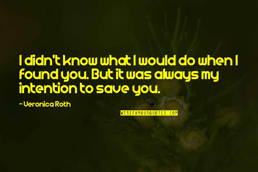 I Found You Quotes By Veronica Roth: I didn't know what I would do when