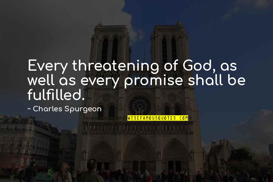 I Fulfilled My Promise Quotes By Charles Spurgeon: Every threatening of God, as well as every
