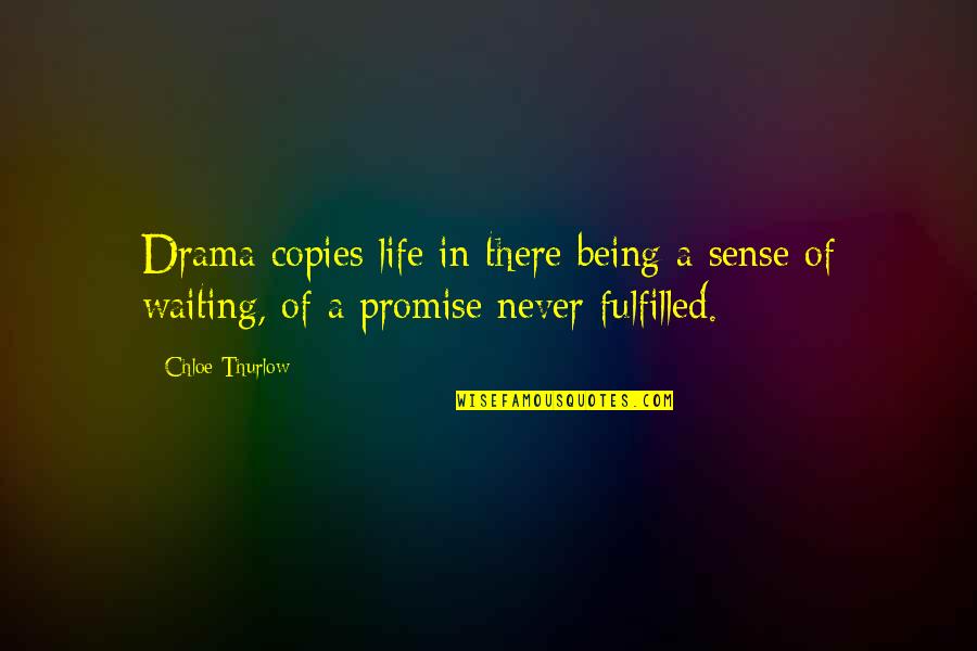 I Fulfilled My Promise Quotes By Chloe Thurlow: Drama copies life in there being a sense