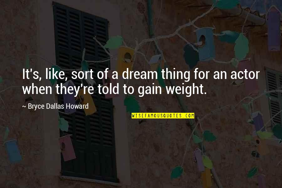 I Gain Weight Quotes By Bryce Dallas Howard: It's, like, sort of a dream thing for