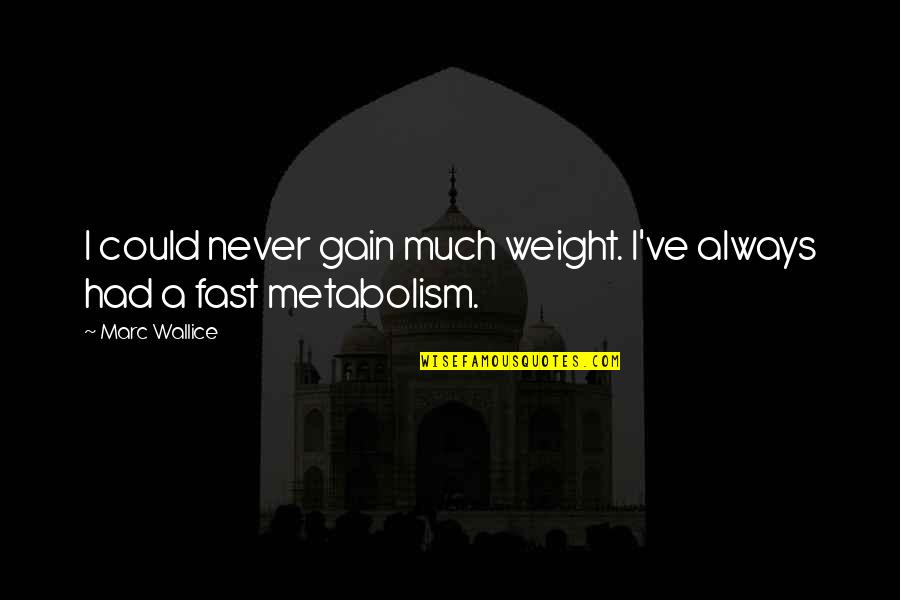 I Gain Weight Quotes By Marc Wallice: I could never gain much weight. I've always