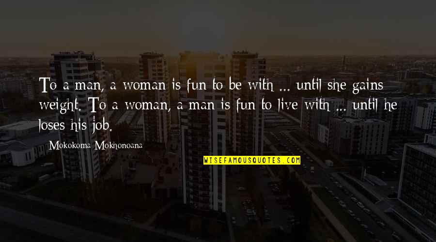 I Gain Weight Quotes By Mokokoma Mokhonoana: To a man, a woman is fun to