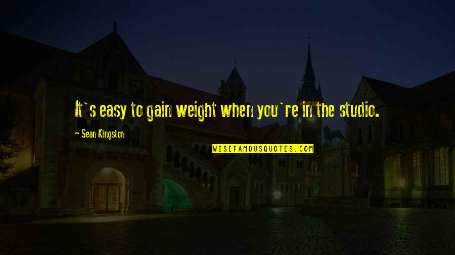 I Gain Weight Quotes By Sean Kingston: It's easy to gain weight when you're in