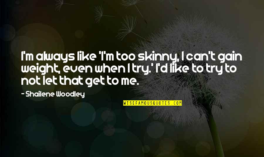 I Gain Weight Quotes By Shailene Woodley: I'm always like 'I'm too skinny, I can't