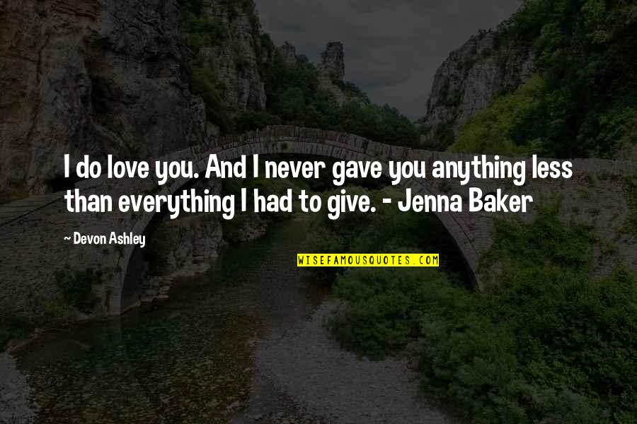 I Gave Everything I Had Quotes By Devon Ashley: I do love you. And I never gave
