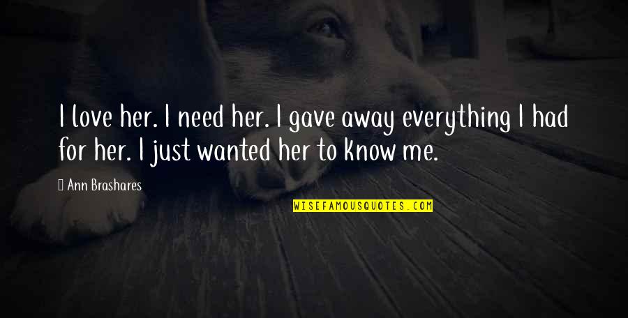 I Gave Her Everything Quotes By Ann Brashares: I love her. I need her. I gave I Gave Her Everything Quotes By Ann Brashares: I love her. I need her. I gave