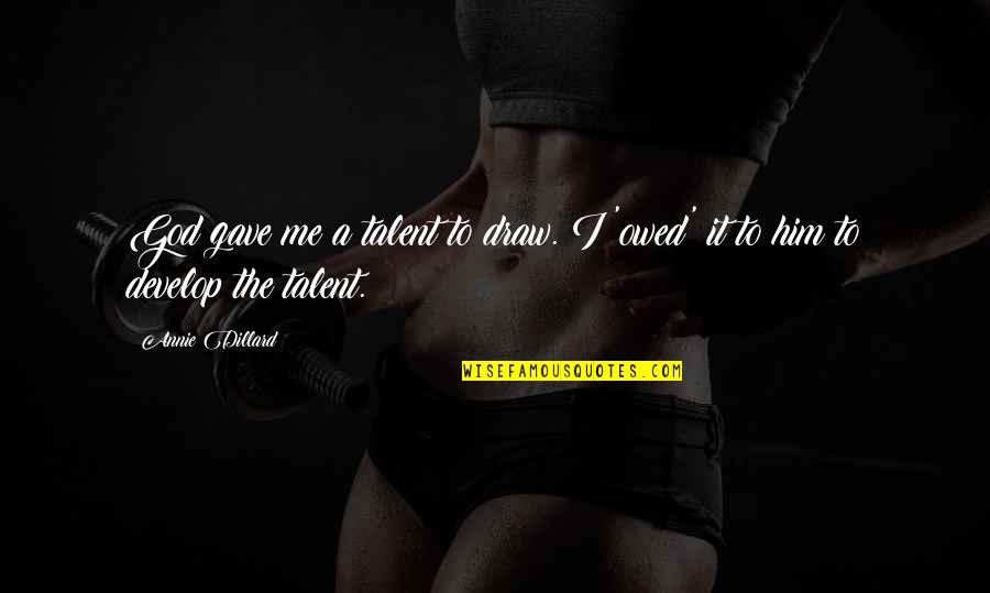 I Gave Him Quotes By Annie Dillard: God gave me a talent to draw. I