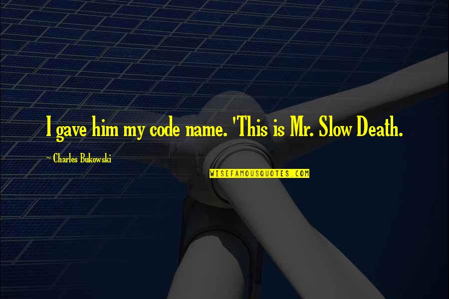 I Gave Him Quotes By Charles Bukowski: I gave him my code name. 'This is I Gave Him Quotes By Charles Bukowski: I gave him my code name. 'This is