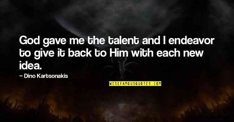 I Gave Him Quotes By Dino Kartsonakis: God gave me the talent and I endeavor
