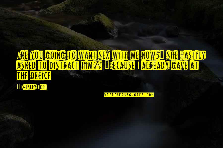 I Gave Him Quotes By Kresley Cole: Are you going to want sex with me I Gave Him Quotes By Kresley Cole: Are you going to want sex with me