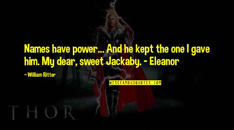 I Gave Him Quotes By William Ritter: Names have power... And he kept the one I Gave Him Quotes By William Ritter: Names have power... And he kept the one
