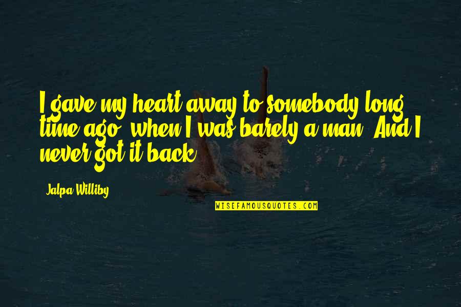I Gave My Heart Away A Long Time Ago Quotes By Jalpa Williby: I gave my heart away to somebody long