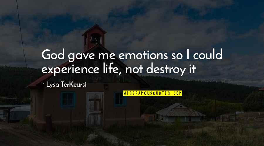 I Gave My Life To God Quotes By Lysa TerKeurst: God gave me emotions so I could experience