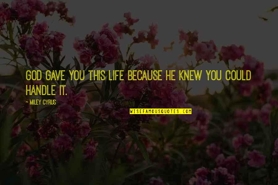 I Gave My Life To God Quotes By Miley Cyrus: GOD gave you this life because HE knew