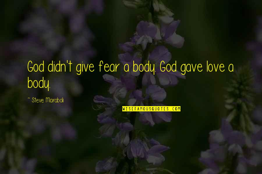 I Gave My Life To God Quotes By Steve Maraboli: God didn't give fear a body. God gave