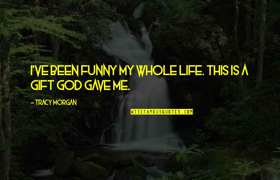 I Gave My Life To God Quotes By Tracy Morgan: I've been funny my whole life. This is