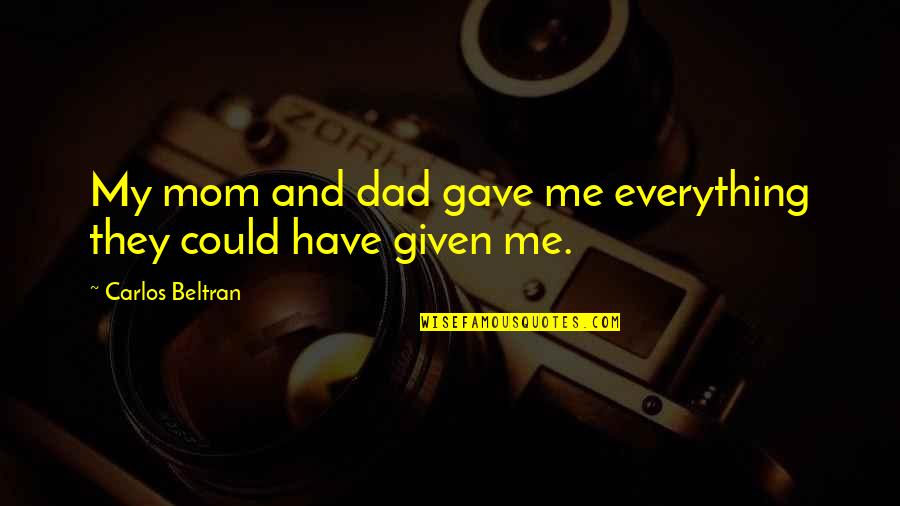 I Gave Up Everything For You Quotes By Carlos Beltran: My mom and dad gave me everything they