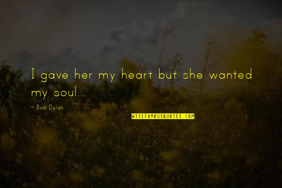 I Gave You All My Heart Quotes By Bob Dylan: I gave her my heart but she wanted