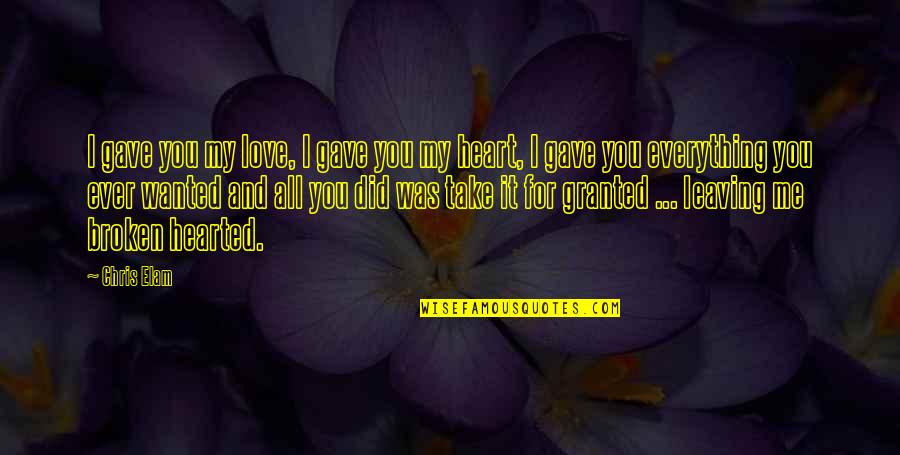 I Gave You All My Heart Quotes By Chris Elam: I gave you my love, I gave you