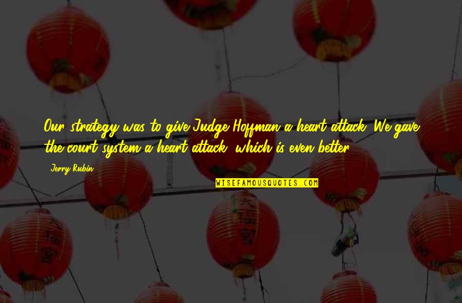 I Gave You All My Heart Quotes By Jerry Rubin: Our strategy was to give Judge Hoffman a