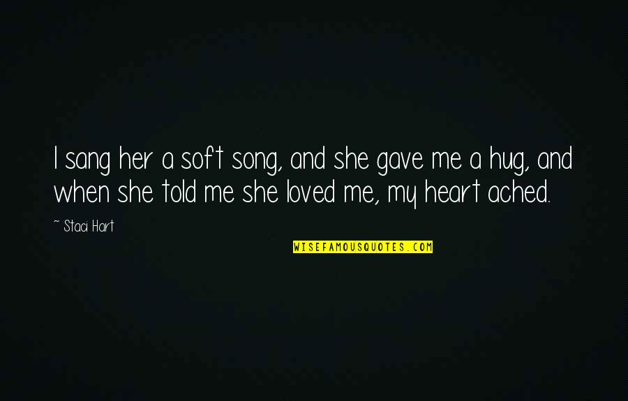 I Gave You All My Heart Quotes By Staci Hart: I sang her a soft song, and she