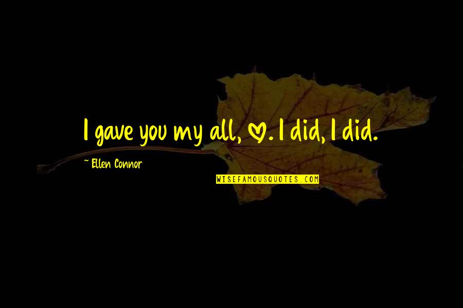 I Gave You All My Love Quotes By Ellen Connor: I gave you my all, love. I did,
