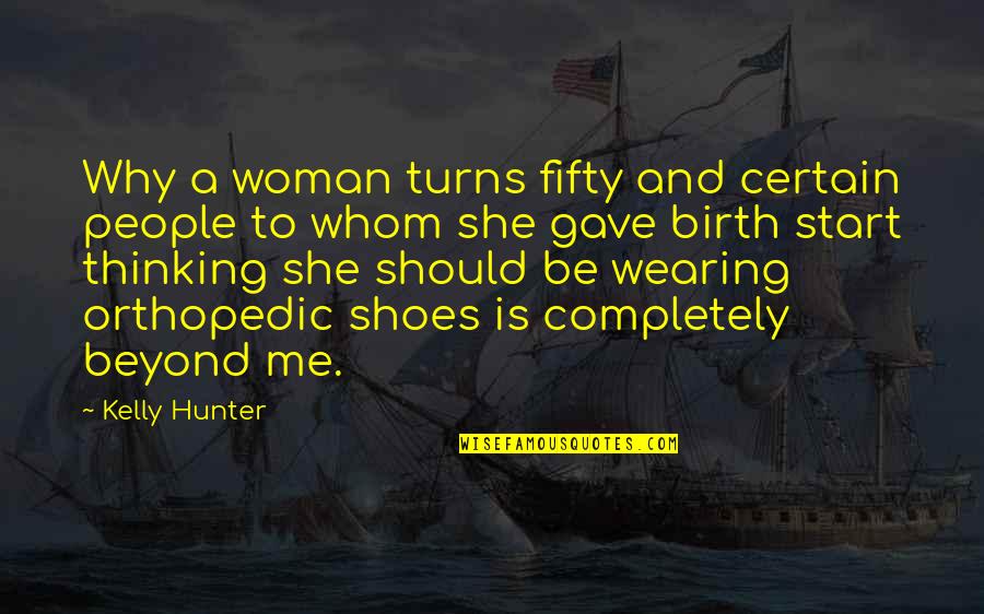 I Gave You All Of Me Quotes By Kelly Hunter: Why a woman turns fifty and certain people