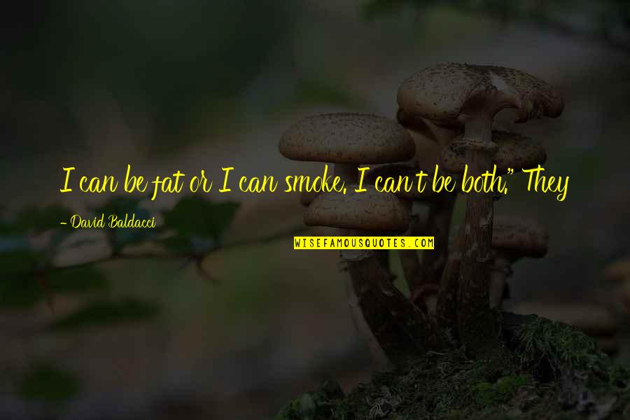 I Gave You Everything But It Wasnt Enough Quotes By David Baldacci: I can be fat or I can smoke.