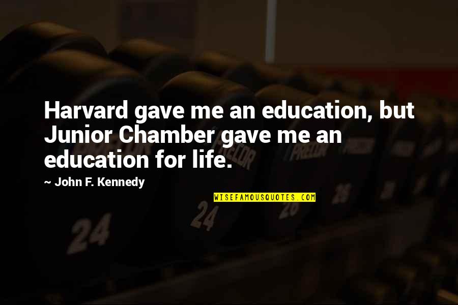 I Gave You Life Quotes By John F. Kennedy: Harvard gave me an education, but Junior Chamber