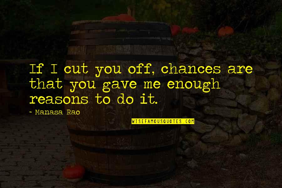 I Gave You Life Quotes By Manasa Rao: If I cut you off, chances are that