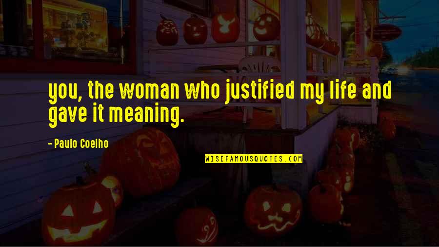 I Gave You Life Quotes By Paulo Coelho: you, the woman who justified my life and