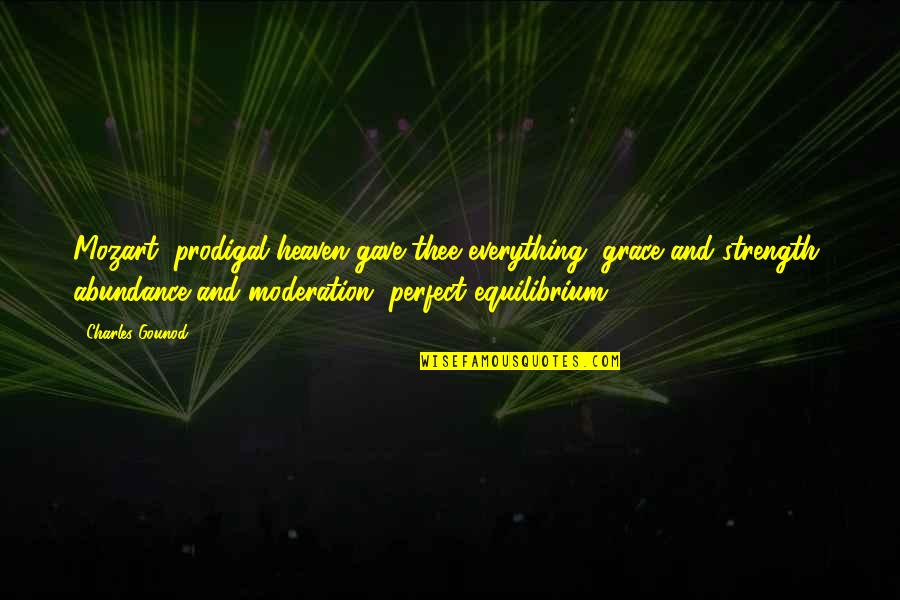 I Gave You My Everything Quotes By Charles Gounod: Mozart, prodigal heaven gave thee everything, grace and