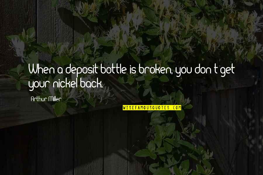 I Gave You My Heart And You Broke It Quotes By Arthur Miller: When a deposit bottle is broken, you don't