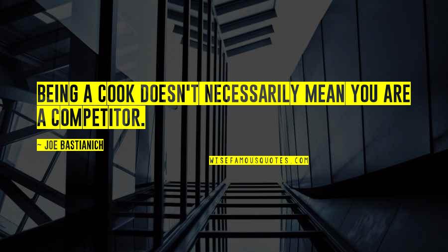 I Get Angry Because I Love You Quotes By Joe Bastianich: Being a cook doesn't necessarily mean you are I Get Angry Because I Love You Quotes By Joe Bastianich: Being a cook doesn't necessarily mean you are