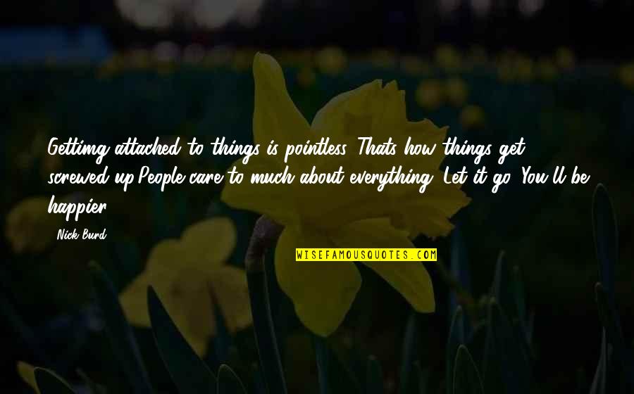 I Get Attached Quotes By Nick Burd: Gettimg attached to things is pointless. Thats how