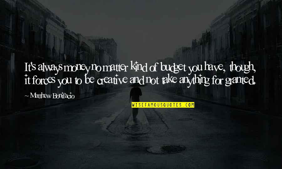 I Get Attached To Guys Too Easily Quotes By Matthew Bonifacio: It's always money no matter kind of budget