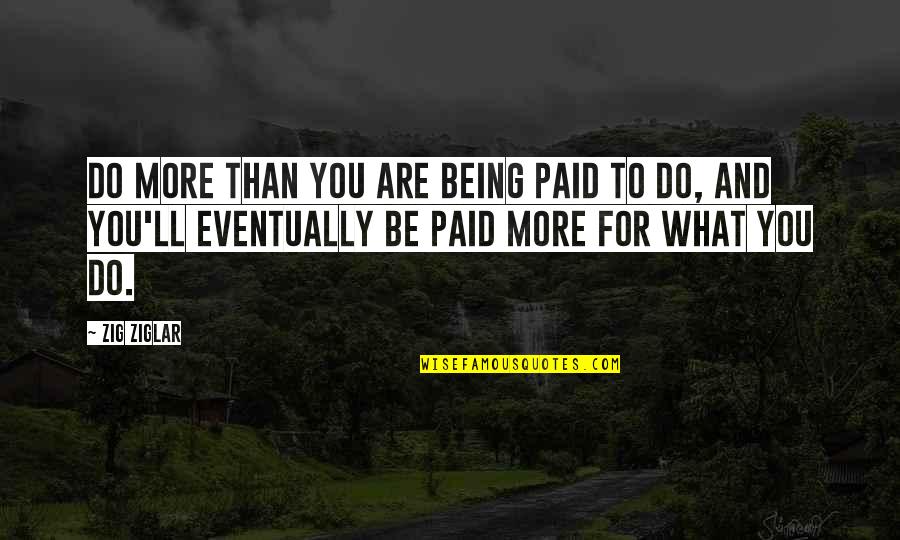 I Get Attached To Guys Too Easily Quotes By Zig Ziglar: Do more than you are being paid to