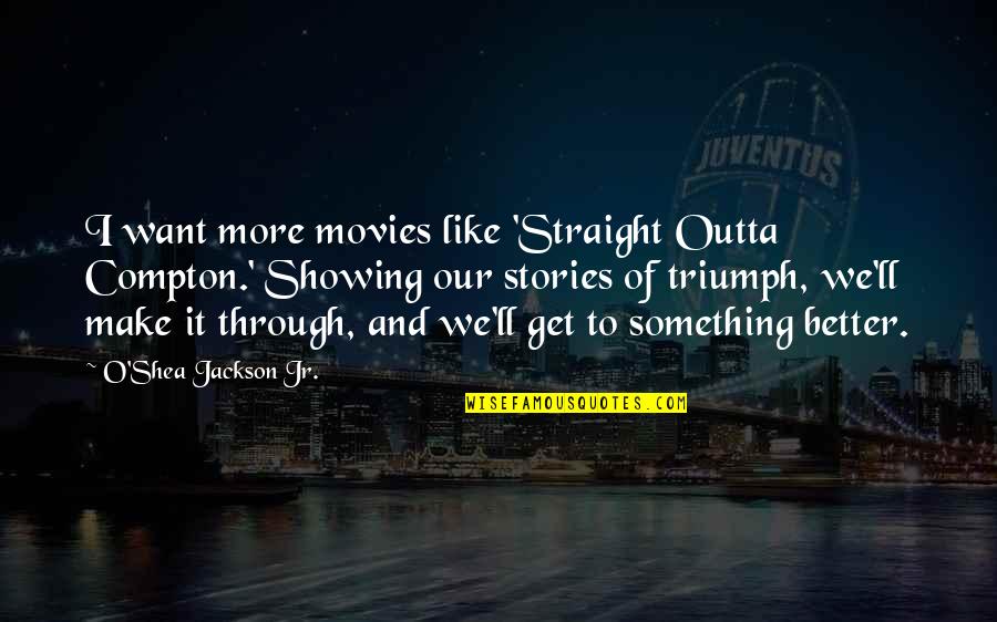 I Get Better Quotes By O'Shea Jackson Jr.: I want more movies like 'Straight Outta Compton.'