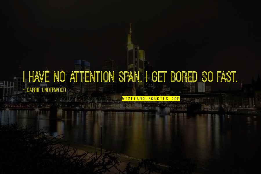 I Get Bored Fast Quotes By Carrie Underwood: I have no attention span. I get bored