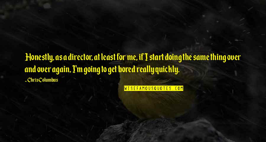 I Get Bored Quickly Quotes By Chris Columbus: Honestly, as a director, at least for me,